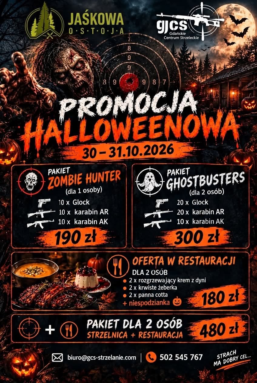 Promocja halloweenowa 30–31.10.2026 — Jaśkowa Ostoja i Gdańskie Centrum Strzeleckie. Pakiet Zombie Hunter dla 1 osoby: 10 strzałów z Glocka, 10 z karabinu AR, 10 z AK — 190 zł. Pakiet Ghostbusters dla 2 osób: 20 z Glocka, 20 z AR, 10 z AK — 300 zł. Oferta w restauracji dla 2 osób: krem z dyni, żeberka, panna cotta i niespodzianka — 180 zł. Pakiet dla 2 osób strzelnica + restauracja — 480 zł. Kontakt: biuro@gcs-strzelanie.com, tel. 502 545 767.